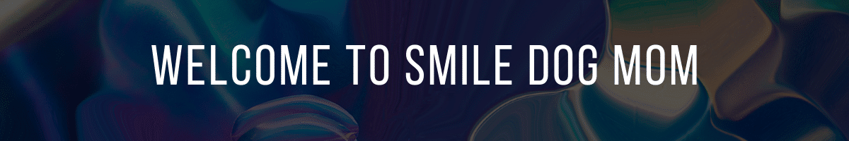 Welcome To Smile Dog Mom